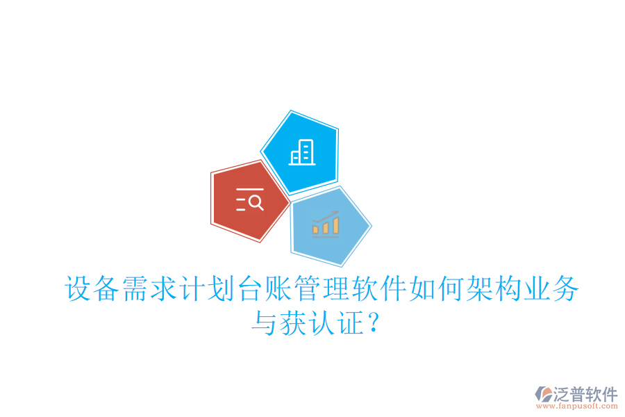 設(shè)備需求計(jì)劃臺(tái)賬管理軟件如何架構(gòu)業(yè)務(wù)與獲認(rèn)證？