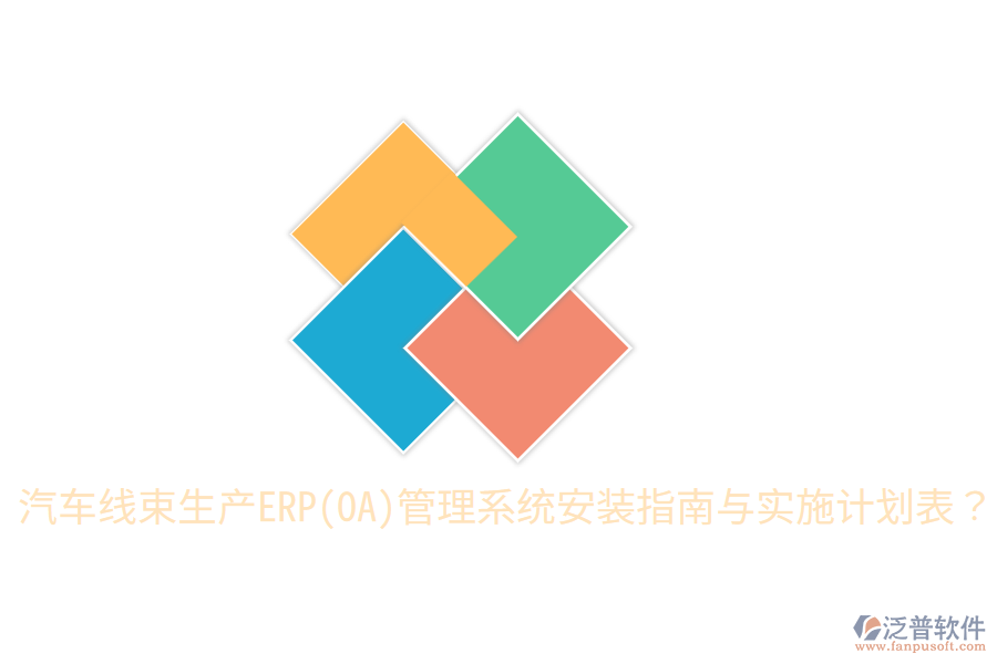  汽車線束生產(chǎn)ERP(OA)管理系統(tǒng)安裝指南與實施計劃表？