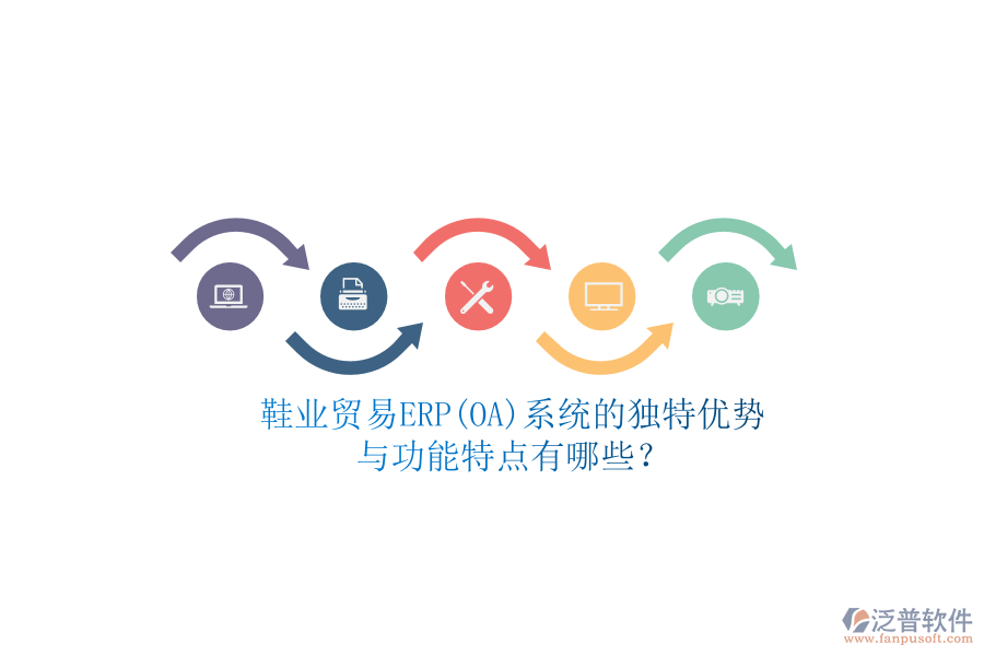 鞋業(yè)貿(mào)易ERP(OA)系統(tǒng)的獨(dú)特優(yōu)勢與功能特點(diǎn)有哪些？