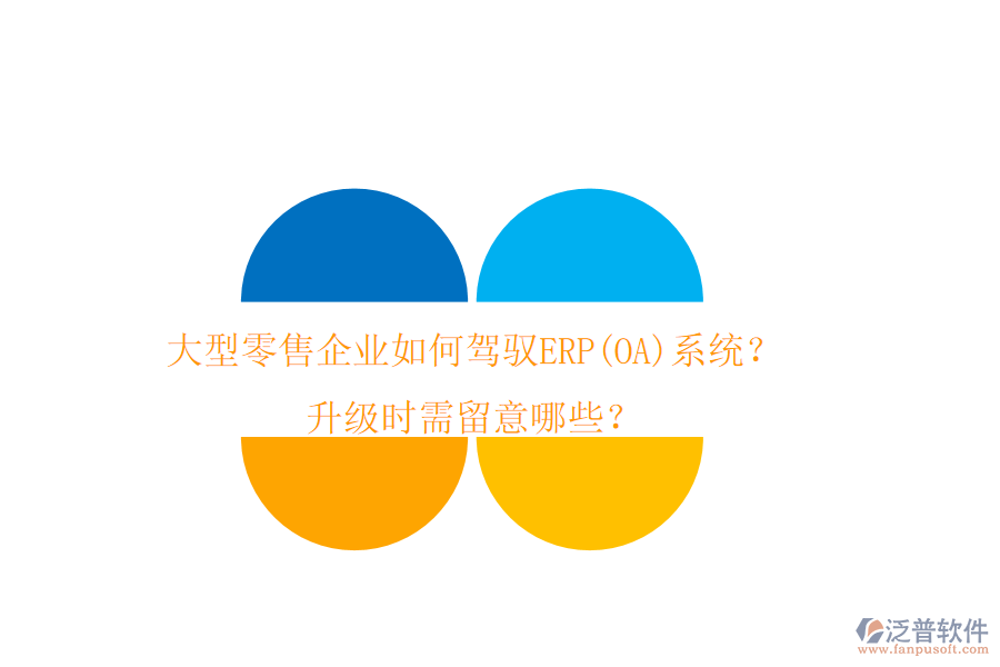 大型零售企業(yè)如何駕馭ERP(OA)系統(tǒng)？升級時需留意哪些？