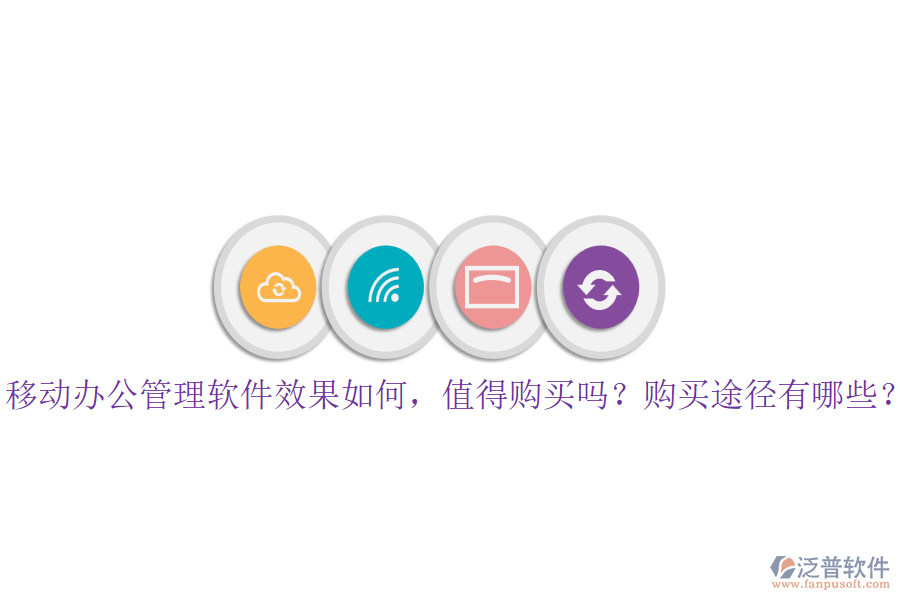 移動(dòng)辦公管理軟件效果如何，值得購(gòu)買嗎？購(gòu)買途徑有哪些？