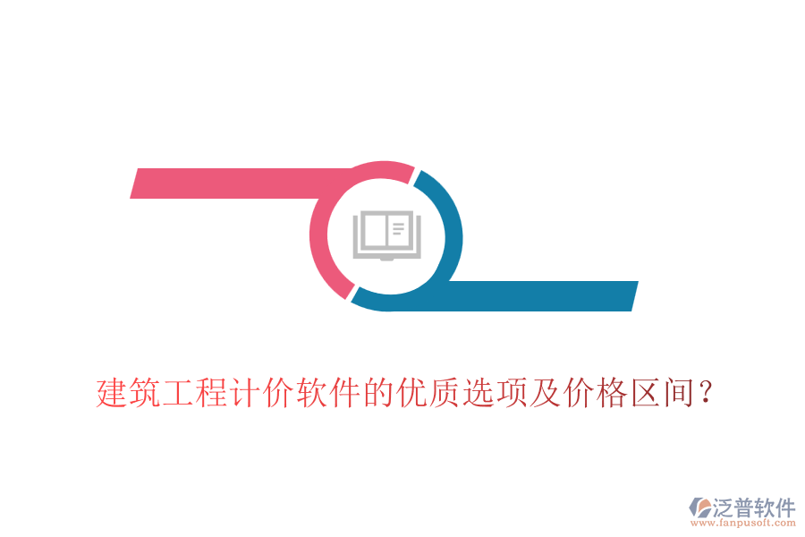 建筑工程計(jì)價(jià)軟件的優(yōu)質(zhì)選項(xiàng)及價(jià)格區(qū)間？