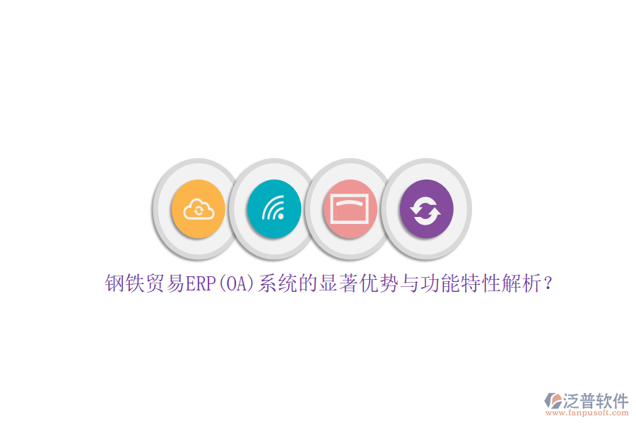 鋼鐵貿(mào)易ERP(OA)系統(tǒng)的顯著優(yōu)勢與功能特性解析？