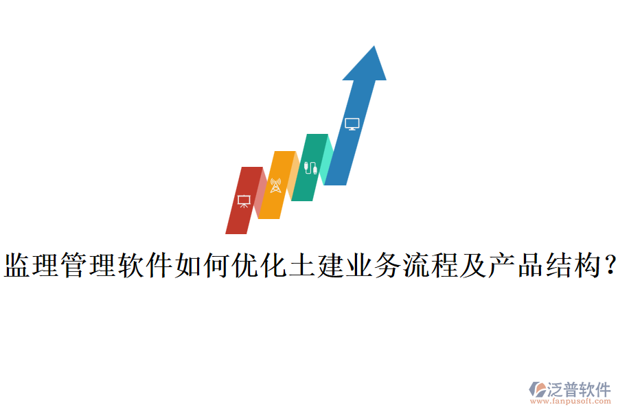 監(jiān)理管理軟件如何優(yōu)化土建業(yè)務(wù)流程及產(chǎn)品結(jié)構(gòu)？