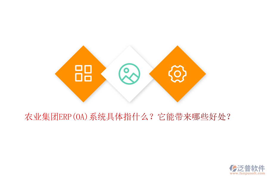 農(nóng)業(yè)集團ERP(OA)系統(tǒng)具體指什么？它能帶來哪些好處？