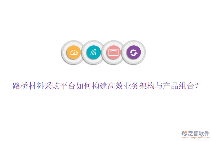 路橋材料采購平臺如何構建高效業(yè)務架構與產品組合？