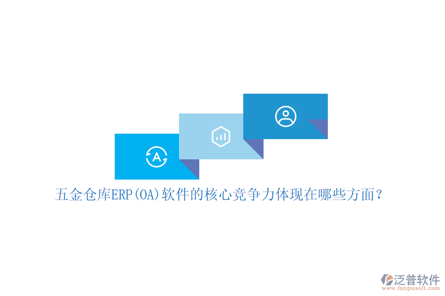 五金倉庫ERP(OA)軟件的核心競(jìng)爭(zhēng)力體現(xiàn)在哪些方面？