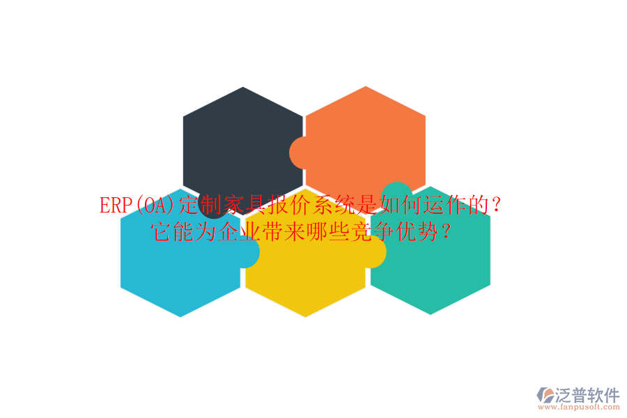 ERP(OA)定制家具報價系統(tǒng)是如何運作的？它能為企業(yè)帶來哪些競爭優(yōu)勢？