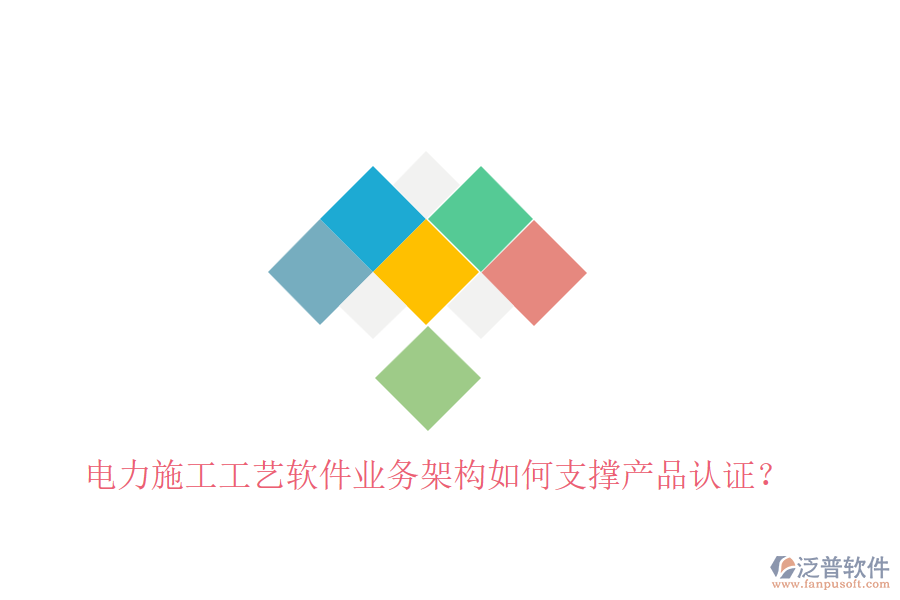 電力施工工藝軟件業(yè)務(wù)架構(gòu)如何支撐產(chǎn)品認(rèn)證？