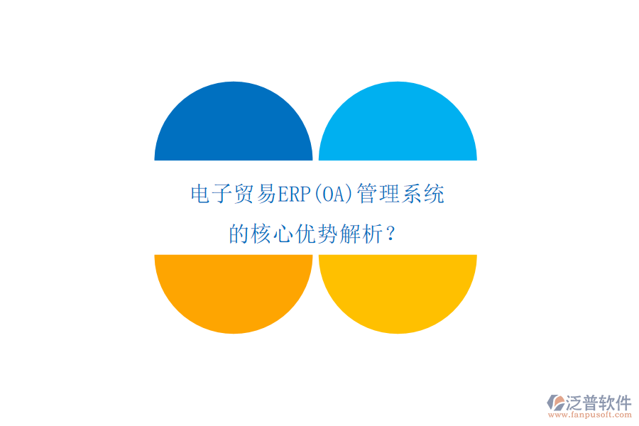 電子貿(mào)易ERP(OA)管理系統(tǒng)的核心優(yōu)勢(shì)解析？