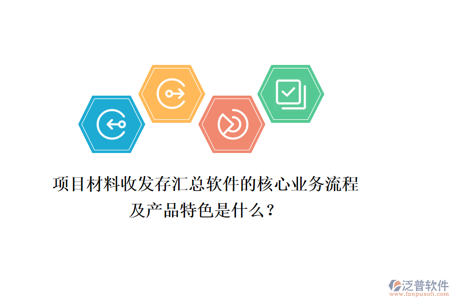 項目材料收發(fā)存匯總軟件的核心業(yè)務(wù)流程及產(chǎn)品特色是什么？