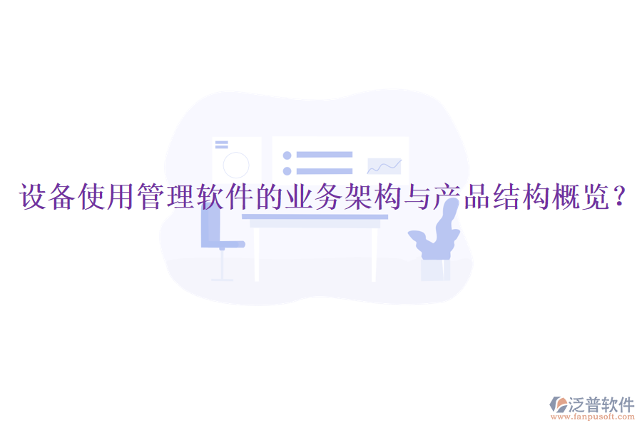 設(shè)備使用管理軟件的業(yè)務(wù)架構(gòu)與產(chǎn)品結(jié)構(gòu)概覽？