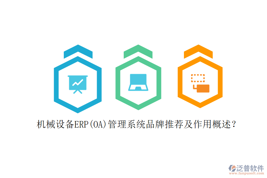 機(jī)械設(shè)備ERP(OA)管理系統(tǒng)品牌推薦及作用概述？
