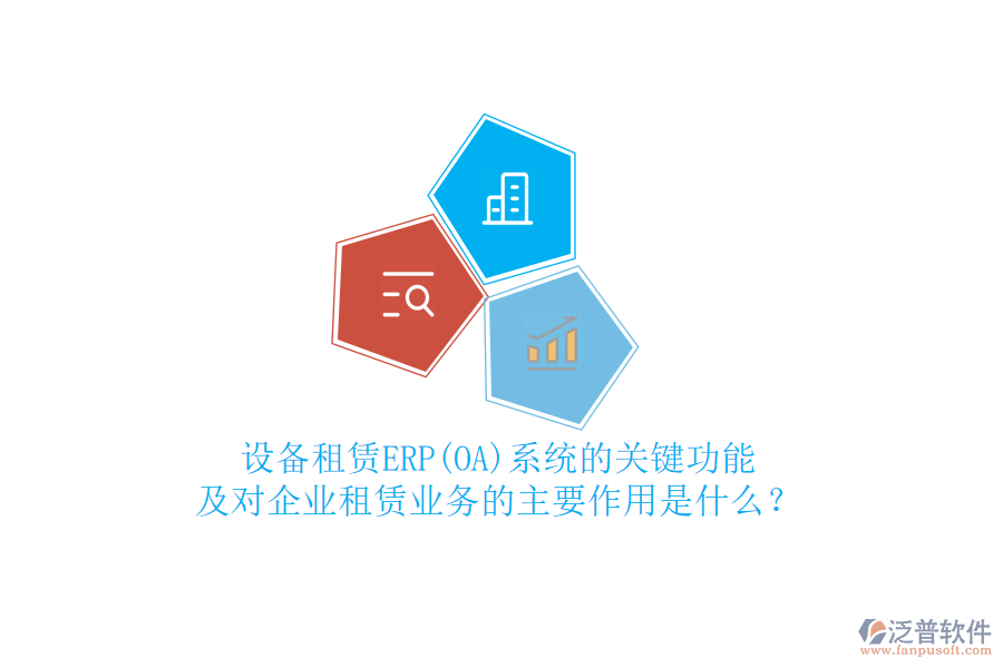 設(shè)備租賃ERP(OA)系統(tǒng)的關(guān)鍵功能及對企業(yè)租賃業(yè)務(wù)的主要作用是什么？