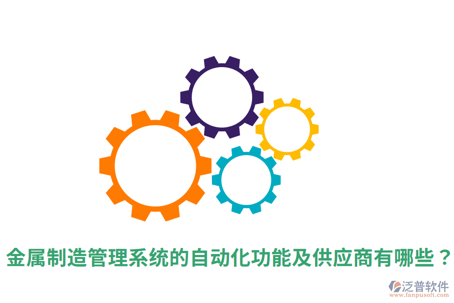  金屬制造管理系統(tǒng)的自動化功能及<a href=http://www.theonlineadagency.com/fanpupm/gysgl/ target=_blank class=infotextkey>供應商</a>有哪些？