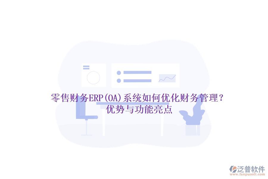 零售財(cái)務(wù)ERP(OA)系統(tǒng)如何優(yōu)化財(cái)務(wù)管理？優(yōu)勢與功能亮點(diǎn)