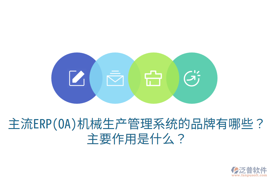  主流ERP(OA)機械生產(chǎn)管理系統(tǒng)的品牌有哪些？主要作用是什么？