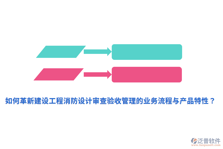 如何革新建設(shè)工程消防設(shè)計(jì)審查驗(yàn)收管理的業(yè)務(wù)流程與產(chǎn)品特性？