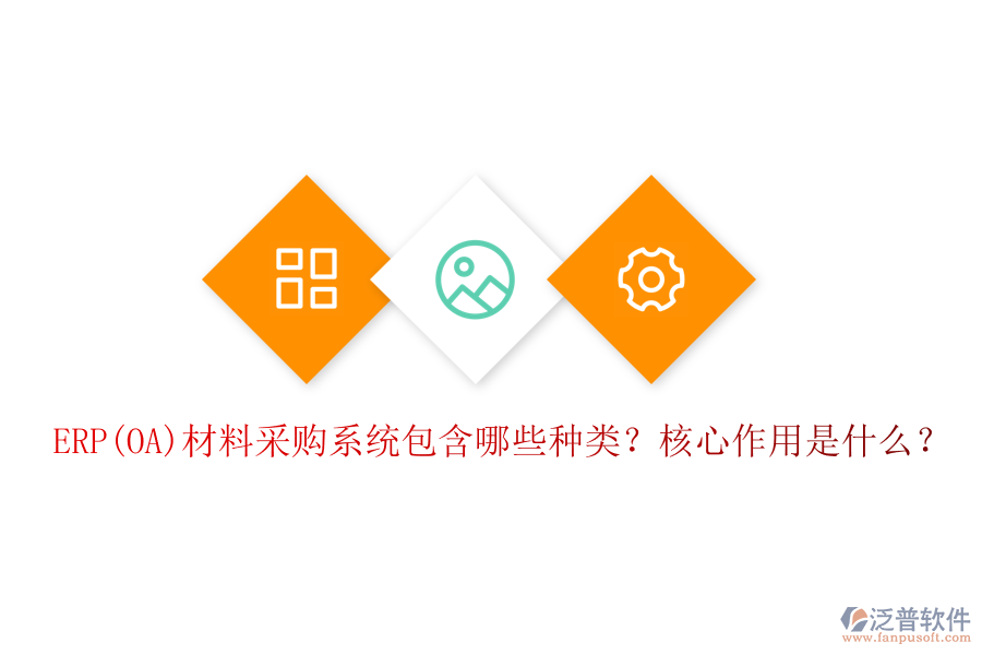 ERP(OA)材料采購系統(tǒng)包含哪些種類？核心作用是什么？