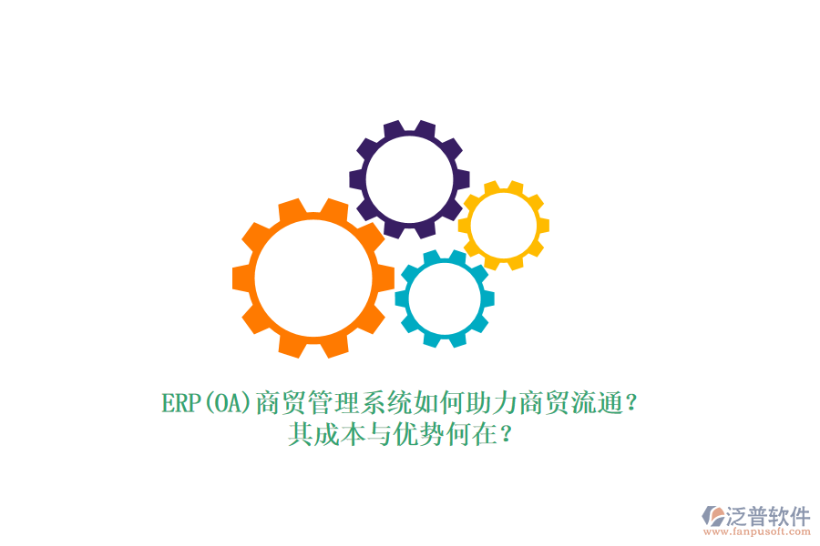 ERP(OA)商貿(mào)管理系統(tǒng)如何助力商貿(mào)流通？其成本與優(yōu)勢何在？