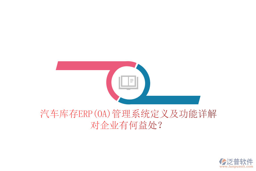 汽車庫存ERP(OA)管理系統(tǒng)定義及功能詳解，對企業(yè)有何益處？