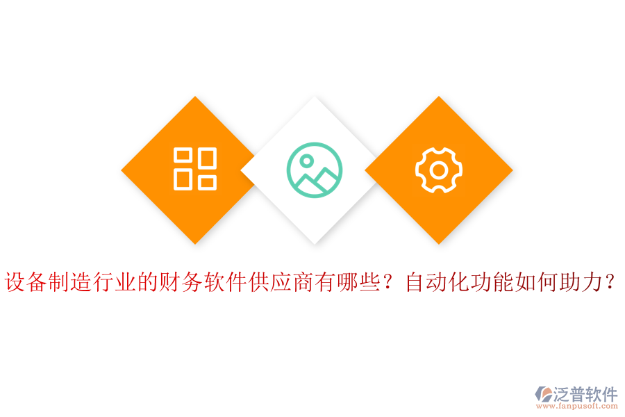 設(shè)備制造行業(yè)的財(cái)務(wù)軟件供應(yīng)商有哪些？自動化功能如何助力？