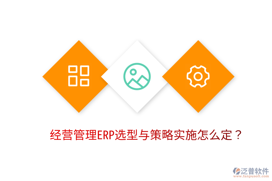  經(jīng)營管理ERP選型與策略實(shí)施怎么定？