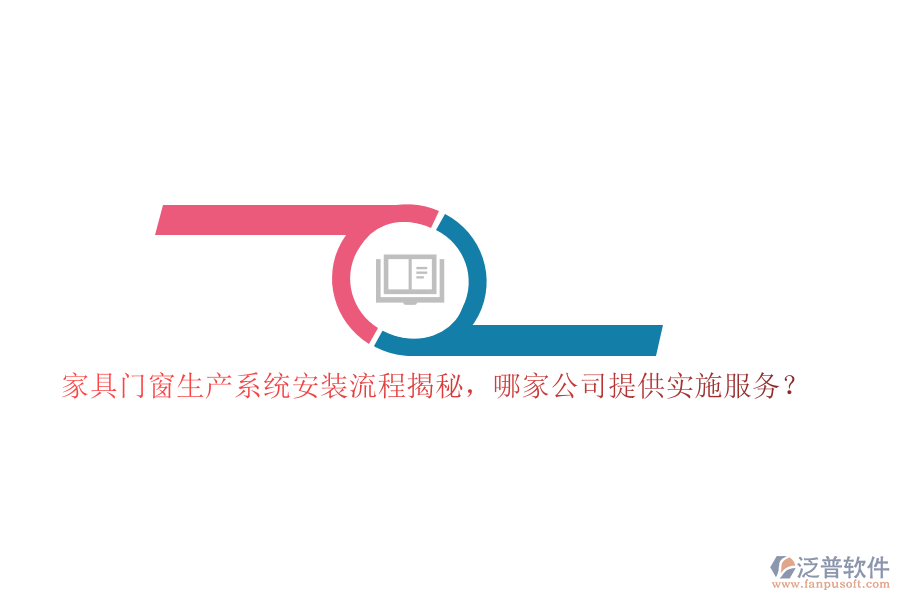 家具門(mén)窗生產(chǎn)系統(tǒng)安裝流程揭秘，哪家公司提供實(shí)施服務(wù)？