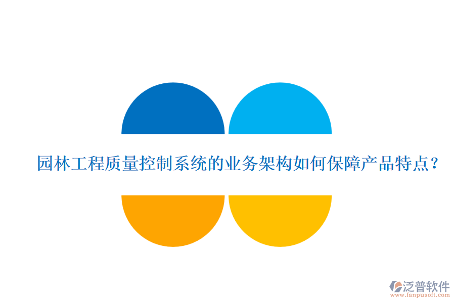 園林工程質(zhì)量控制系統(tǒng)的業(yè)務(wù)架構(gòu)如何保障產(chǎn)品特點？