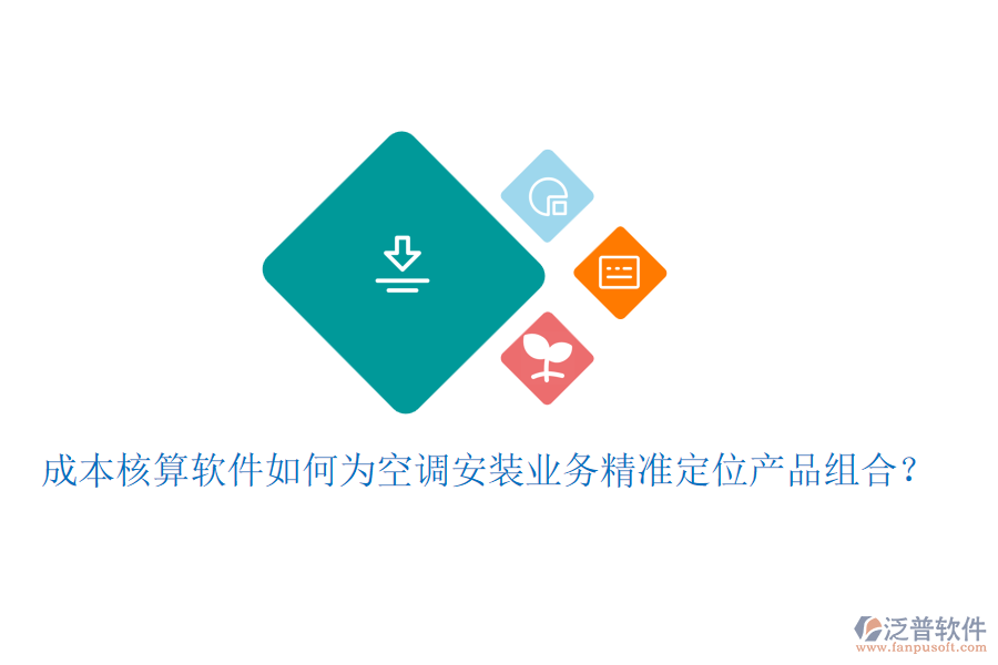成本核算軟件如何為空調(diào)安裝業(yè)務(wù)精準(zhǔn)定位產(chǎn)品組合？