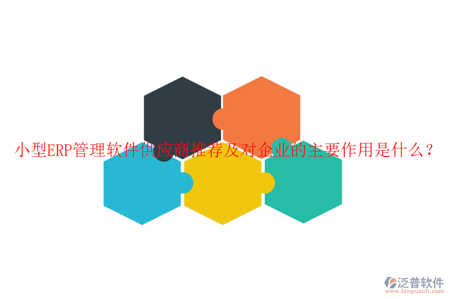 小型ERP管理軟件<a href=http://www.theonlineadagency.com/fanpupm/gysgl/ target=_blank class=infotextkey>供應(yīng)商</a>推薦及對(duì)企業(yè)的主要作用是什么？