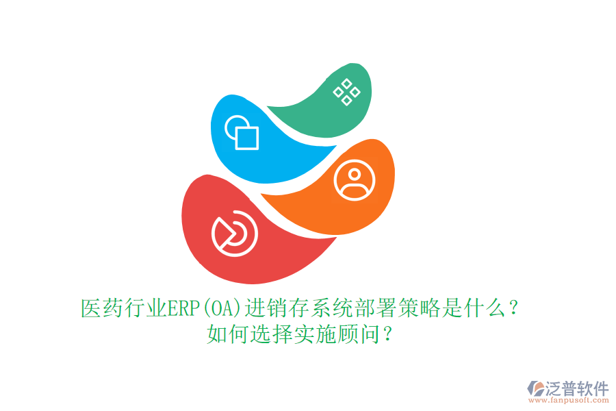 醫(yī)藥行業(yè)ERP(OA)進銷存系統(tǒng)部署策略是什么？如何選擇實施顧問？