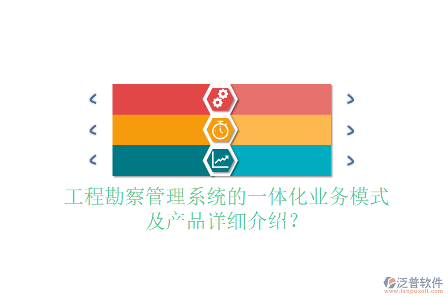 工程勘察管理系統(tǒng)的一體化業(yè)務(wù)模式及產(chǎn)品詳細(xì)介紹？