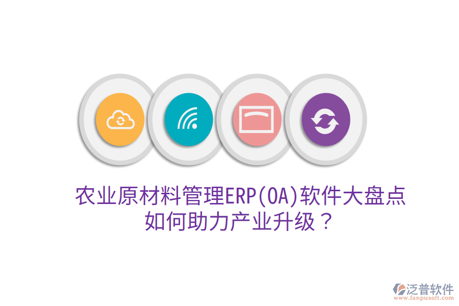  農(nóng)業(yè)原材料管理ERP(OA)軟件大盤點(diǎn)，如何助力產(chǎn)業(yè)升級？