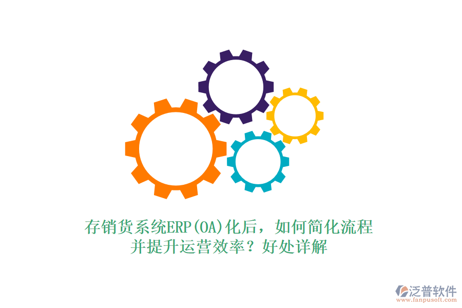 存銷貨系統(tǒng)ERP(OA)化后，如何簡化流程并提升運(yùn)營效率？好處詳解
