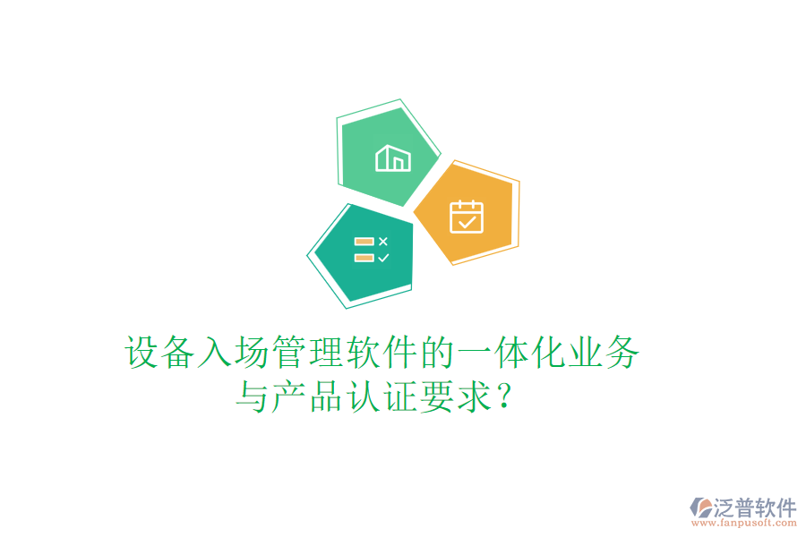 設(shè)備入場(chǎng)管理軟件的一體化業(yè)務(wù)與產(chǎn)品認(rèn)證要求？