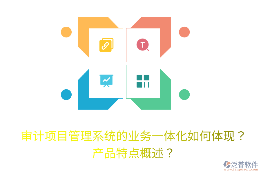 審計(jì)項(xiàng)目管理系統(tǒng)的業(yè)務(wù)一體化如何體現(xiàn)？產(chǎn)品特點(diǎn)概述？