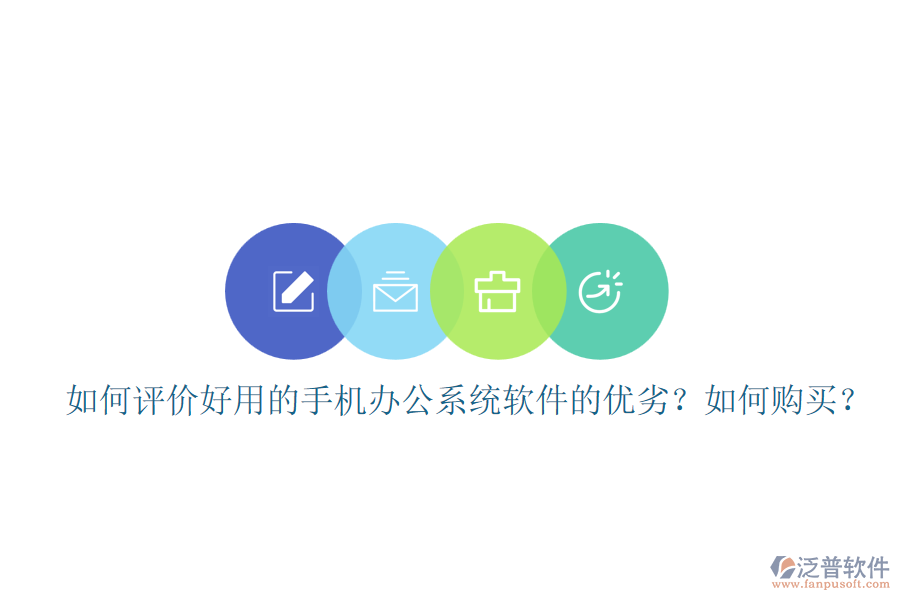 如何評價(jià)好用的手機(jī)辦公系統(tǒng)軟件的優(yōu)劣？如何購買？