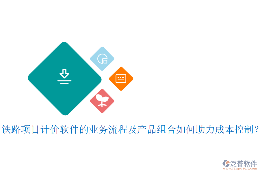 鐵路項(xiàng)目計(jì)價(jià)軟件的業(yè)務(wù)流程及產(chǎn)品組合如何助力成本控制？
