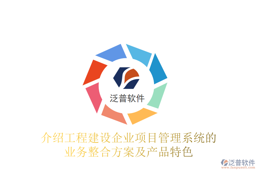 介紹工程建設(shè)企業(yè)項目管理系統(tǒng)的業(yè)務(wù)整合方案及產(chǎn)品特色