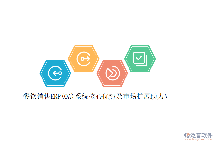 餐飲銷(xiāo)售ERP(OA)系統(tǒng)核心優(yōu)勢(shì)及市場(chǎng)擴(kuò)展助力？