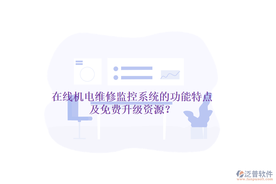 在線機(jī)電維修監(jiān)控系統(tǒng)的功能特點(diǎn)及免費(fèi)升級(jí)資源？