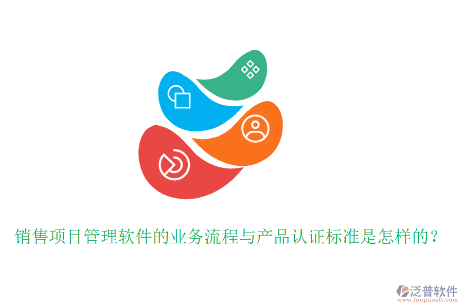 銷售項(xiàng)目管理軟件的業(yè)務(wù)流程與產(chǎn)品認(rèn)證標(biāo)準(zhǔn)是怎樣的？
