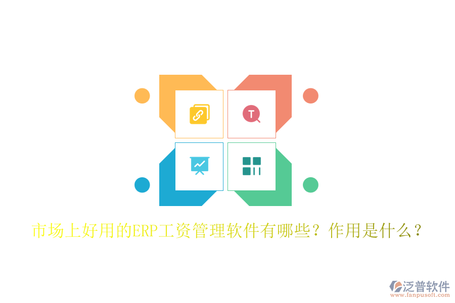 市場上好用的ERP工資管理軟件有哪些？作用是什么？