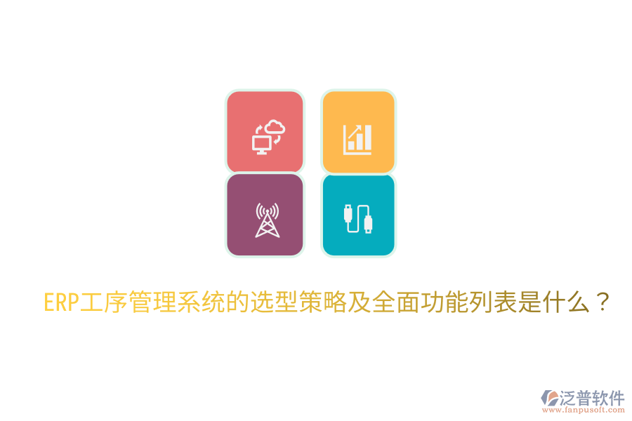  ERP工序管理系統(tǒng)的選型策略及全面功能列表是什么？