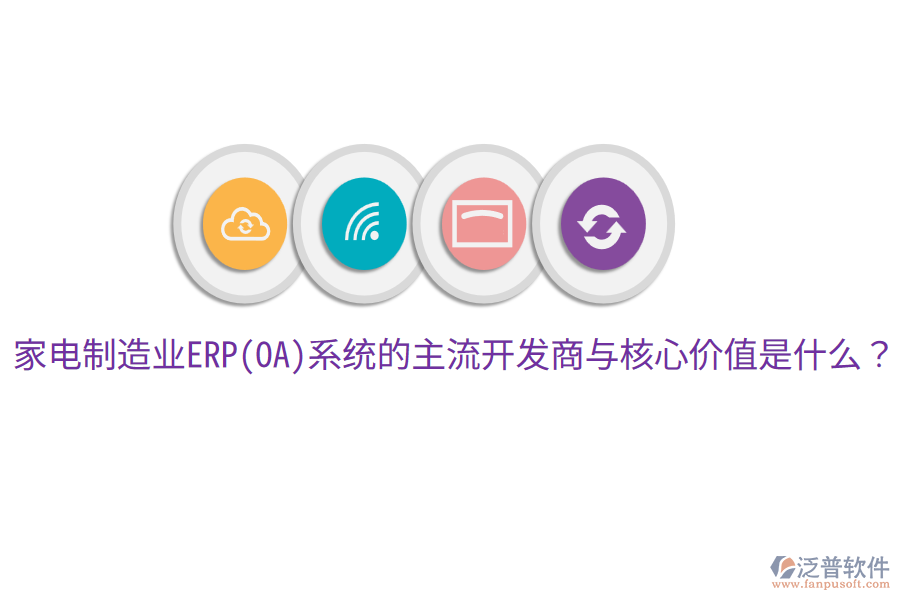 家電制造業(yè)ERP(OA)系統(tǒng)的主流開發(fā)商與核心價(jià)值是什么？