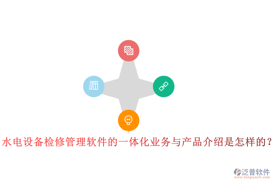 水電設(shè)備檢修管理軟件的一體化業(yè)務(wù)與產(chǎn)品介紹是怎樣的？