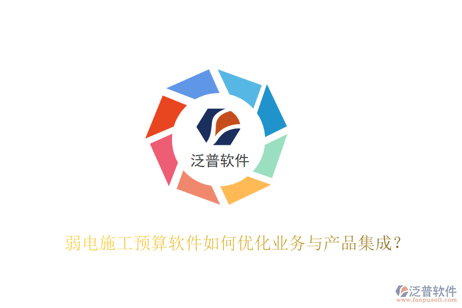 弱電施工預(yù)算軟件如何優(yōu)化業(yè)務(wù)與產(chǎn)品集成？
