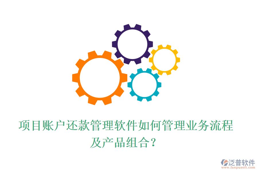 項(xiàng)目賬戶(hù)還款管理軟件如何管理業(yè)務(wù)流程及產(chǎn)品組合？