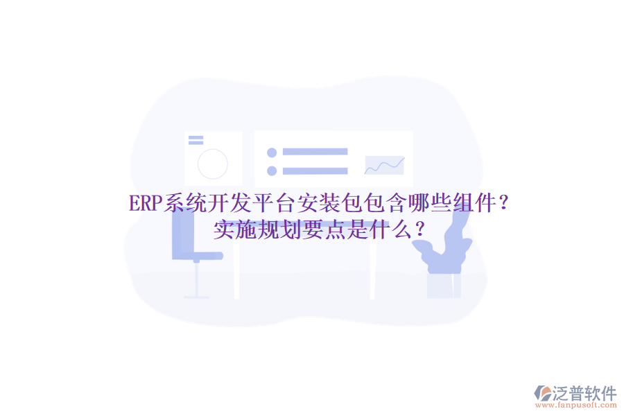 ERP系統(tǒng)開發(fā)平臺安裝包包含哪些組件？實施規(guī)劃要點是什么？